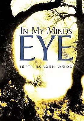 In My Minds Eye By Betty Burden Wood - New Copy - 9781463440749 • £18.41