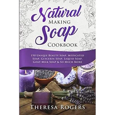 Natural Soap Making Cookbook: 150 Unique Soap Making Re - Paperback NEW Rogers • £11.13