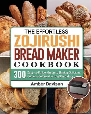 Amber Davison The Effortless Zojirushi Bread Maker Cookb (Paperback) (US IMPORT) • $55.89