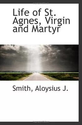 LIFE OF ST. AGNES VIRGIN AND MARTYR By Smith J. **BRAND NEW** • $44.49