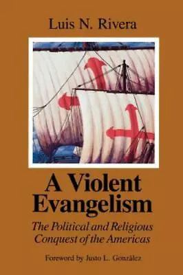 A Violent Evangelism: The Political And Religious Conquest Of The Americas • $8.25