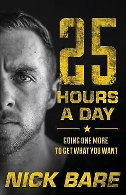 25 Hours A Day: Going One More To Get What You Want By Nick Bare (English) Paper • $19.10