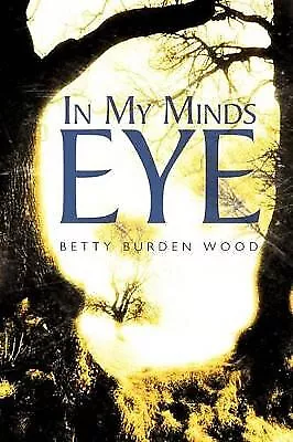 In My Minds Eye By Betty Burden Wood - New Copy - 9781463440763 • £11.49