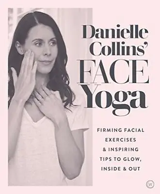 Danielle Collins' Face Yoga: Firming Facial Exercises & Inspiring Tips To Glo... • £11.96