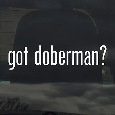 £3.39 • Buy Got Doberman? Custom Vinyl Sticker / Decal Dog, Puppy, Pinscher, Animal, Dobie 