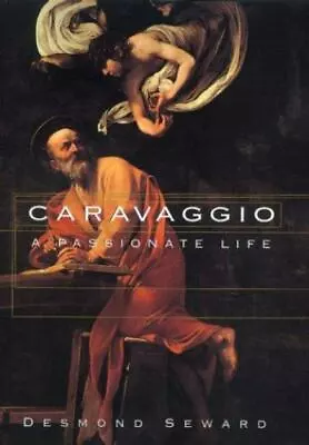 Caravaggio: A Passionate Life Seward Desmond 9780688150327 • $13.98