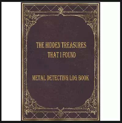 The Hidden Treasures That I Found Metal Detecting Log Book Metal Detector Jou... • £8.89