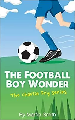 The Football Boy Wonder: (Football Book For Kids 7-13) (The Charlie Fry Series) • £7.48