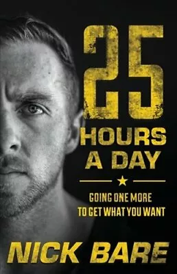 25 Hours A Day: Going One More To Get What You Want By Nick Bare: New • $17.50