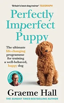 Perfectly Imperfect Puppy: The Ultimate Life-changing Program... By Hall Graeme • £11.99