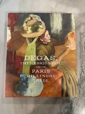 Degas Impressionism And The Paris Millinery Trade (2017 Hardcover) • $29