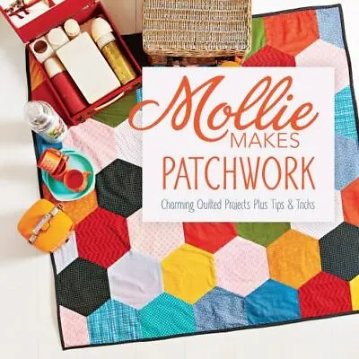 Mollie Makes Patchwork: Charming Quilted Projects Plus Tips & Tricks • $5.45