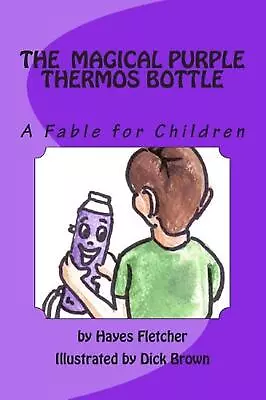 The Magical Purple Thermos Bottle: A Fable For Children By Hayes Fletcher (Engli • $22.47