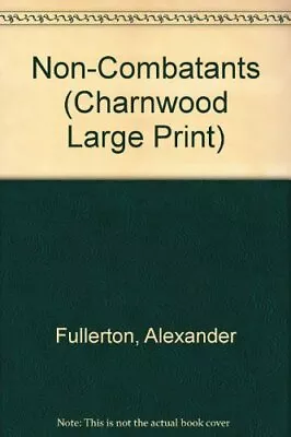 Non-Combatants (Charnwood Large Print) By Alexander Fullerton • $29.35