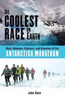 The Coolest Race On Earth: Mud Madmen Glaciers And Grannies At The Antarctica • £23.99