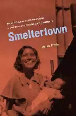 Smeltertown: Making And Remembering A - Paperback By Perales Monica - Good • $8.21