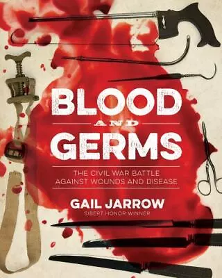 Blood And Germs: The Civil War Battle Against Wounds And Disease [Medical Fiasco • $8.72