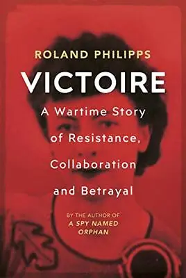 Victoire: A Wartime Story Of Resistance Collaboration And Betrayal. Philipps** • $37.92