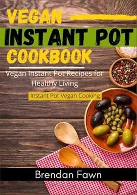 Vegan Instant Pot Cookbook: Vegan Instant Pot Recipes For Healthy Living By F... • $16.31