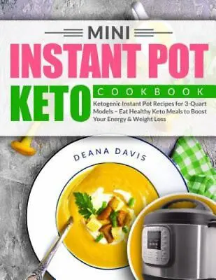 Mini Instant Pot Keto Cookbook: Ketogenic Instant Pot Recipes For 3-Quart... • $30.42