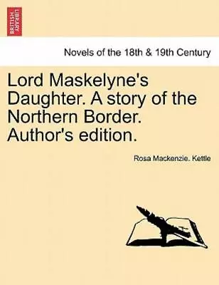 Lord Maskelyne's Daughter  A Story Of The Northern Border  Author's Edition • $28