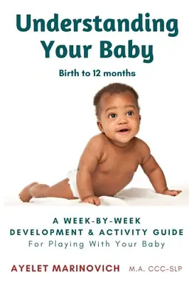 Understanding Your Baby: A Week-By-Week Development & Activity Guide For Playing • £6.94