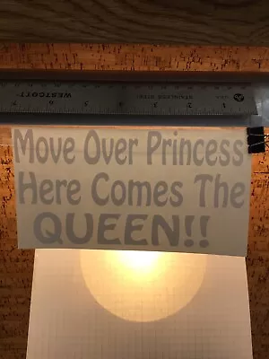 Move Over Princess Here Comes  QUEEN -  WHITE - Vinyl Sticker Decal - MM4.3.945 • $4.95