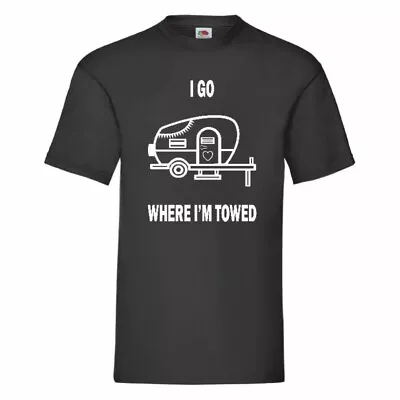 I Go Where I'm Towed Caravan T Shirt Small-2XL • £9.89