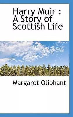 Harry Muir: A Story Of Scottish Life By Oliphant Margaret • £38.59