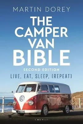 The Camper Van Bible 2nd Edition: Live Eat Sleep (Repeat) By Martin Dorey • £19.20