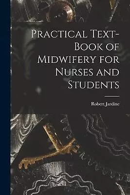 Practical Text-Book Of Midwifery For Nurses And Students By Robert Jardine (Engl • £29.49