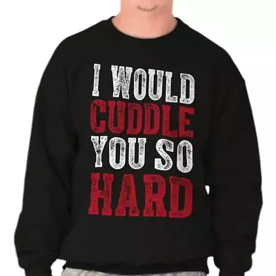 I Would Cuddle You So Hard Valentines Day Men's Long Sleeve Crew Sweatshirt • $26.99