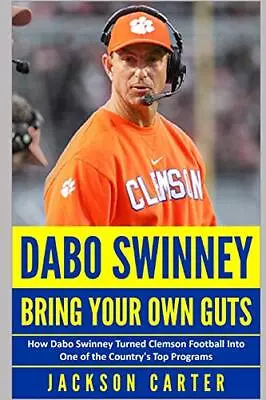 Dabo Swinney: Bring Your Own Guts: How Dabo Swinney Turned Clemson Football Int • $11.62