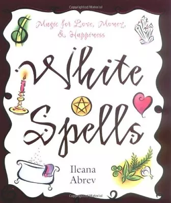 White Spells: Magic For Love Money & Happiness By Ileana Abrev Paperback Book • £6.99