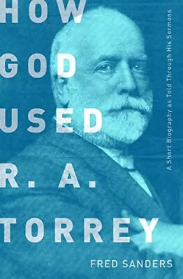 How God Used R.A. Torrey: A Short Biography As Told Through His Sermons • $12.59