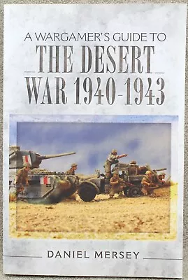 A Wargamer’s Guide To THE DESERT WAR 1940-1943 Daniel Mersey 10994 • £9.99