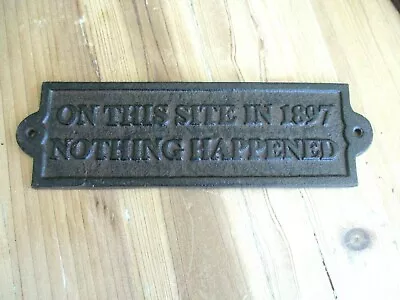 Cast Iron ON THIS SITE IN 1897 NOTHING HAPPENED Plaque Garden Sign Man Cave Deco • $14.99