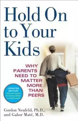 Hold On To Your Kids: Why Parents Need To Matter More Than Peers - GOOD • $10.29