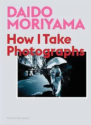 Daido Moriyama How I Take Photographs Daido Moriy • £12.73