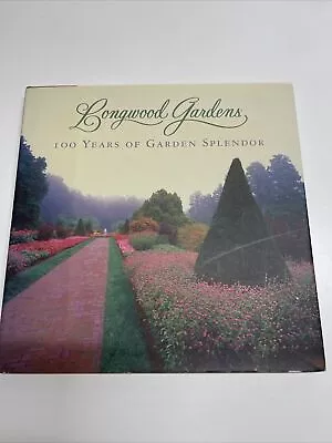 Longwood Gardens - 100 Years Of Garden Splendor - 2005 - Hardcover  • $32