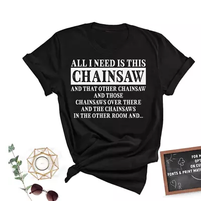 Funny Shirt All I Need Is This Chainsaw T Shirt Funny Logger Sawing Machine Tee • $23.95