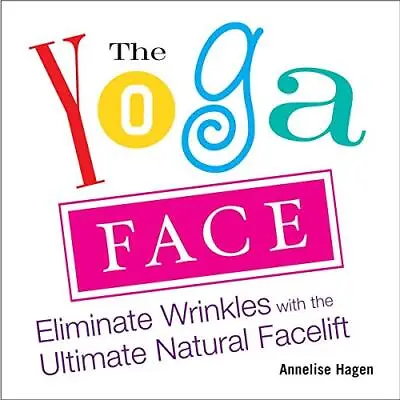 Yoga Face: Eliminate Wrinkles With The Ultimate Natural Facelift By Annelise Hag • £14.91