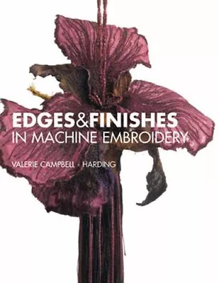 Edges & Finishes In Machine Embroidery By Campbell-Harding Valerie Paperback • £6.40