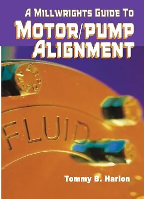 Millwright's Guide To Motor/Pump Alignment Paperback By Harlon Tommy B. Li... • $69.64