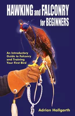 Hawking And Falconry For Begginers: An Introductory Guide To Falconry And • £35.21