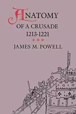 Anatomy Of A Crusade 1213-1221 - Paperback By Powell James M. - Acceptable N • $16.95