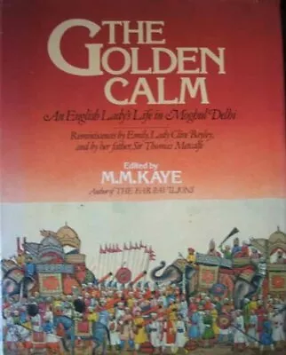 Golden Calm: English Lady's Life In Moghul Delhi By M. M. Kaye • £3.50