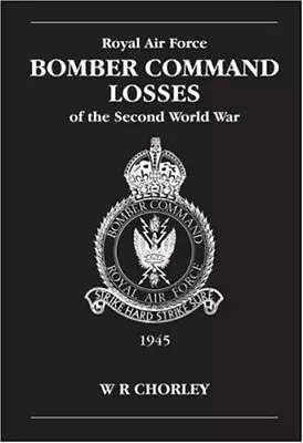 RAF Bomber Command Losses Of The Second World War: 1945 V. 6 By W.R. Chorley NE • £12.52