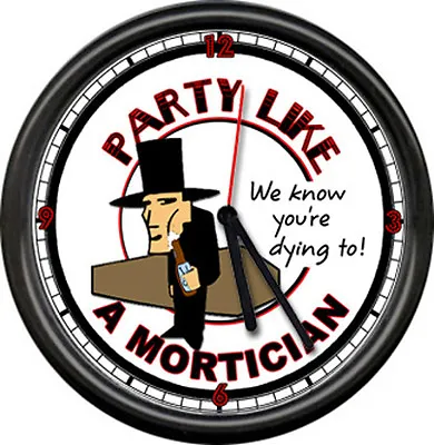 Party Like A Mortician Funeral Home Director Embalmer Sign Wall Clock  • $26.95