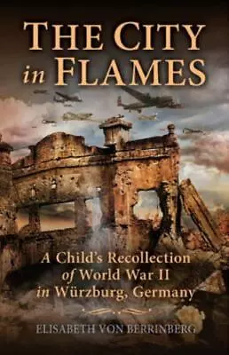 The City In Flames: A Child's Recollection Of World War II In Wurzburg Germany • $7.04